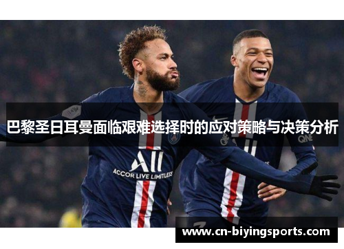 巴黎圣日耳曼面临艰难选择时的应对策略与决策分析