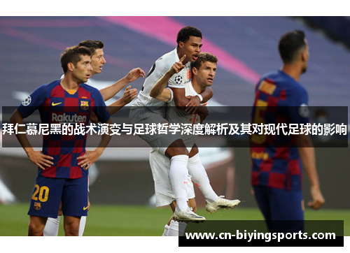 拜仁慕尼黑的战术演变与足球哲学深度解析及其对现代足球的影响