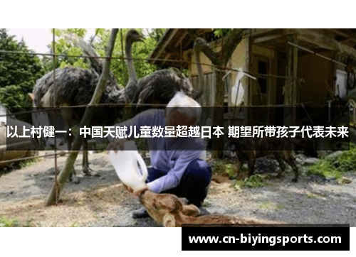 以上村健一：中国天赋儿童数量超越日本 期望所带孩子代表未来