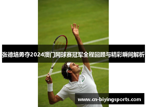 张德培勇夺2024澳门网球赛冠军全程回顾与精彩瞬间解析