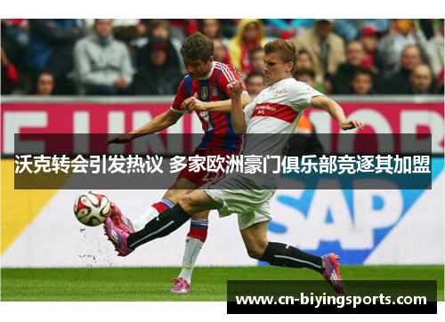 沃克转会引发热议 多家欧洲豪门俱乐部竞逐其加盟