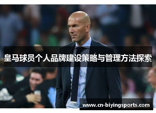 皇马球员个人品牌建设策略与管理方法探索