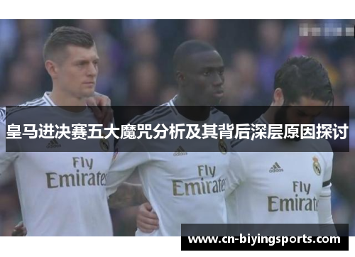 皇马进决赛五大魔咒分析及其背后深层原因探讨