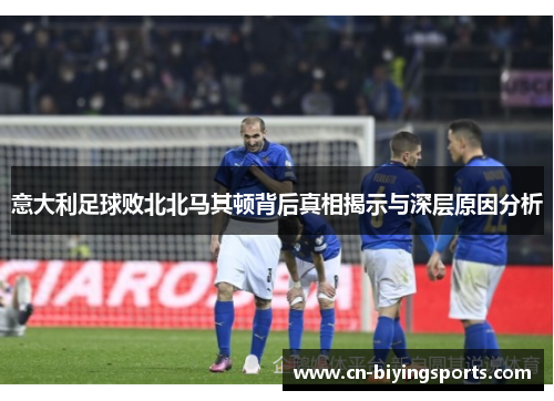 意大利足球败北北马其顿背后真相揭示与深层原因分析