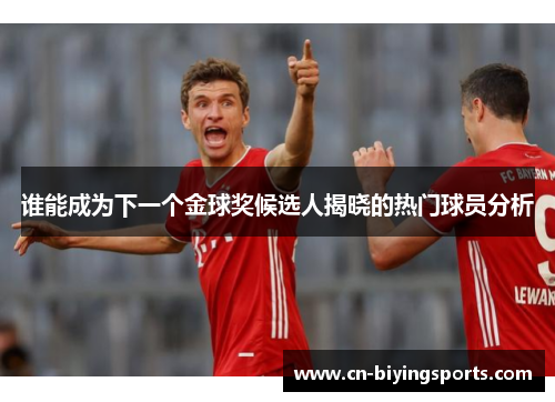 谁能成为下一个金球奖候选人揭晓的热门球员分析