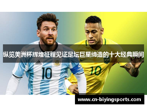 纵览美洲杯辉煌征程见证足坛巨星缔造的十大经典瞬间