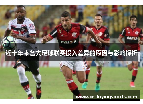 近十年来各大足球联赛投入差异的原因与影响探析