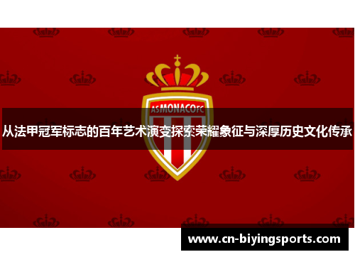 从法甲冠军标志的百年艺术演变探索荣耀象征与深厚历史文化传承