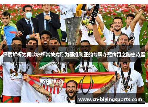 深度解析为何欧联杯常被戏称为塞维利亚的专属夺冠传奇之路史诗篇 深度解析为何欧联杯常被戏称为塞维利亚的专属夺冠传奇之路史诗篇