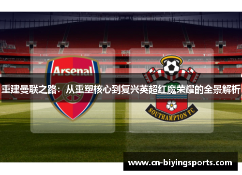 重建曼联之路：从重塑核心到复兴英超红魔荣耀的全景解析